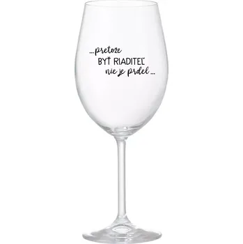 Sklenice ...PRETOŽE BYŤ RIADITEĽ NIE JE PRDEL... - priehľadný pohár na víno 350 ml