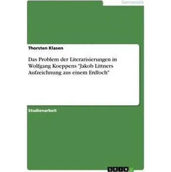 Das Problem der Literarisierungen in Wolfgang Koeppens "Jakob Littners Aufzeichnung aus einem Erdloch" - Klasen, Thorsten