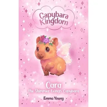 Kniha Capybara Kingdom: Cara the Shimmer Wings Capybara - Young, Emma
