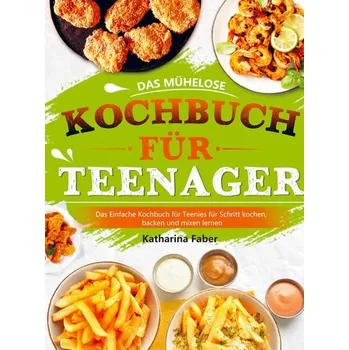 Das mühelose Kochbuch für Teenager - Faber, Katharina