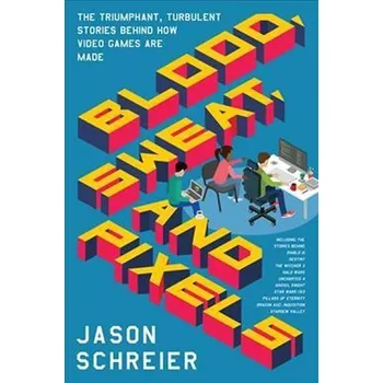 Cizojazyčná kniha Blood, Sweat, and Pixels : The Triumphant, Turbulent Stories Behind How Video Games Are Ma