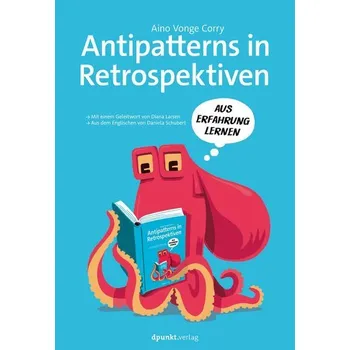 Populárně naučná literatura pro dospělé Antipatterns in Retrospektiven - Mit einem Geleitwort von Diana Larsen / Aus dem Engl. v. Daniela Schubert - Corry, Aino Vonge