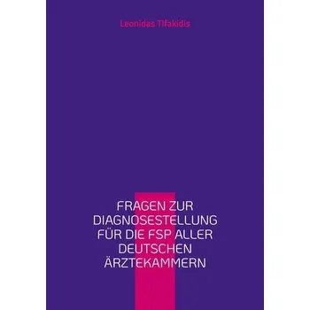 Fragen zur Diagnosestellung für die FSP aller deutschen Ärztekammern - Tifakidis, Leonidas