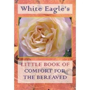 White Eagle's Little Book of Comfort for the Bereaved - White Eagle