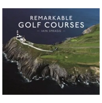 Remarkable Golf Courses - Spragg, Iain
