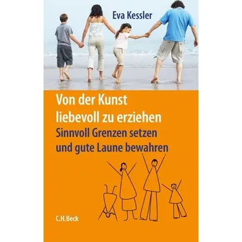 Učebnice Von der Kunst, liebevoll zu erziehen - Kessler, Eva [DE] (2025, Brožovaná, C.H. Beck)