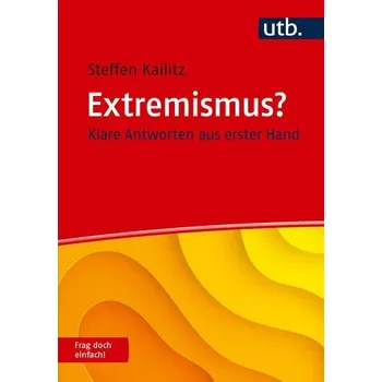 Extremismus? Frag doch einfach! - Kailitz, Steffen