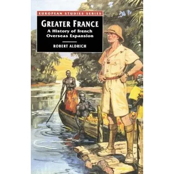 Populárně naučná literatura pro dospělé Greater France: A History of French Overseas Expansion – Robert Aldrich (EN)