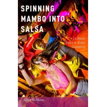 Kniha Spinning Mambo into Salsa: Caribbean Dance in Global Commerce – Juliet McMains (EN)
