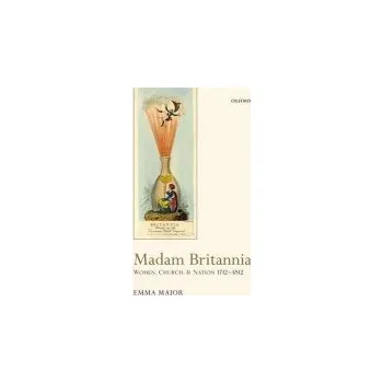 Učebnice Madam Britannia - Major, Emma (Lecturer, Department of English and Centre for Eighteenth-Century Studies, University of York)