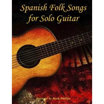 Populárně naučná literatura pro dospělé Spanish Folk Songs for Solo Guitar – Mark Phillips (EN)