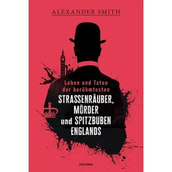 Leben und Taten der berühmtesten Straßenräuber, Mörder und Spitzbuben Englands - Smith, Alexander G.