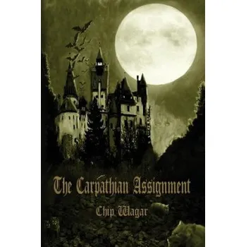 Kniha The Carpathian Assignment: The True History of the Apprehension and Death of Dracula Vlad Tepes, Count and Voivode of the Principality of Transyl (Chip Wagar)(Brožovaná)