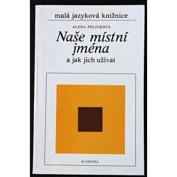 Naše místní jména a jak jich užívat - Alena Polívková
