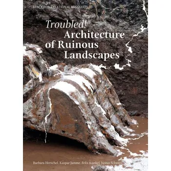 Troubled! Architecture of Ruinous Landscapes - Herschel, Barbara