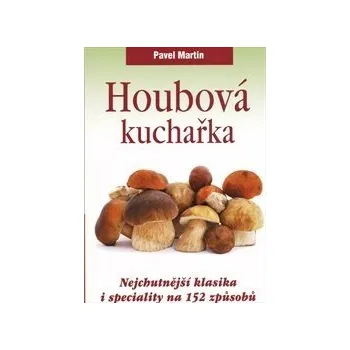 Pavel Martin Houbová kuchařka Stav: Použité zboží - běžné opotřebení