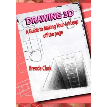 Kniha Drawing 3D: A Guide to Making Your Art Leap Off the Page (Brenda Clark)(Brožovaná)
