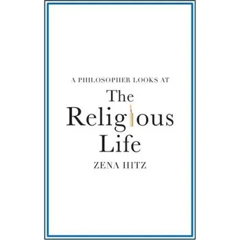 A Philosopher Looks at the Religious Life - Hitz, Zena