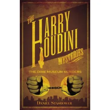 Harry Houdini Mystery The Dime Museum Murder – Daniel Stashower (EN)