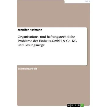 Organisations- und haftungsrechtliche Probleme der Einheits-GmbH & Co. KG und Lösungswege - Hofmann, Jennifer