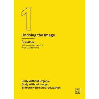 Body Body without Organs, Body without Image - Ernesto Neto`s Anti-Leviathan (Undoing the Image 1) – Eric Alliez,Jean-Claude Bonne (EN)