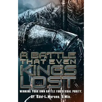 Kniha A Battle That Even Kings Lost: Winning Your Own Battle For Sexual Purity – Dr Raul F Moreno D Min (EN)