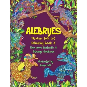 Alebrijes Mexican folk art colouring book 3: Even more fantastic & strange Creatures – Jorge Lulic (EN)