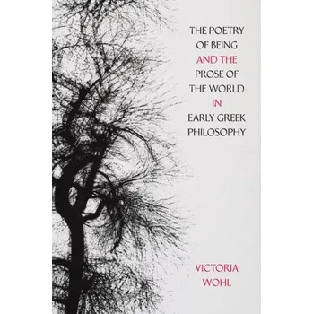 Poetry of Being and the Prose of the World in Early Greek Philosophy – Victoria Wohl (EN)