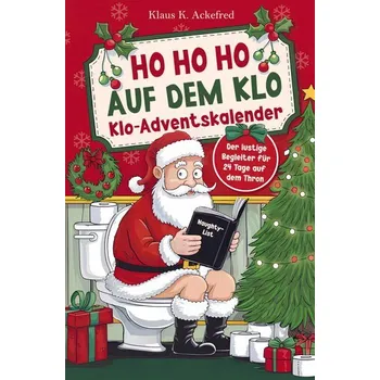Ho Ho Ho auf dem Klo - Der lustige Klo Adventskalender - Klaus K. Ackefred