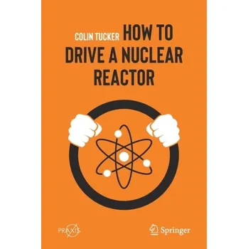 How to Drive a Nuclear Reactor - Polsky, Colin; Tucker, Jane, PhD