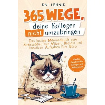 365 Wege, deine Kollegen nicht umzubringen: - Kai Lehnik