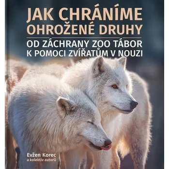Encyklopedie Jak chráníme ohrožené druhy - Od záchrany ZOO Tábor k pomoci zvířatům v nouzi