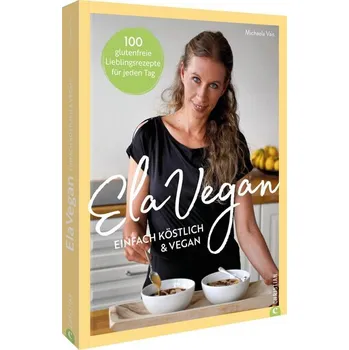 ElaVegan - Einfach köstlich & vegan - Vais, Michaela