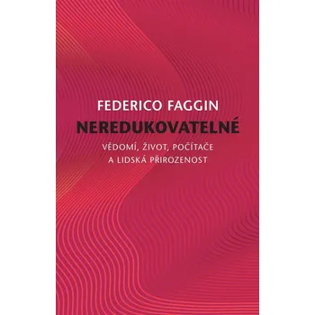 Neredukovatelné: Vědomí, život, počítače a lidská přirozenost – Federico Faggin (2025, brožovaná)