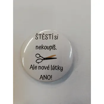 Placka - 4,5cm - "Štěstí si nekoupíš, ale nové látky ANO!"