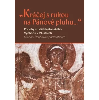 Duchovní literatura Kráčej s rukou na Pánově pluhu... - Podoby studií křesťanského východu v 21. století