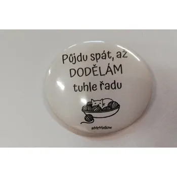 Placka - 4,5cm - "Půjdu spát, až dodělám tuhle řadu"