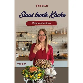 Sinas bunte Küche - vegan und zuckerfrei (Weihnachtsedition) - Eisert, Sina