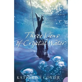 Three Views of Crystal Water - Govier, Katherine