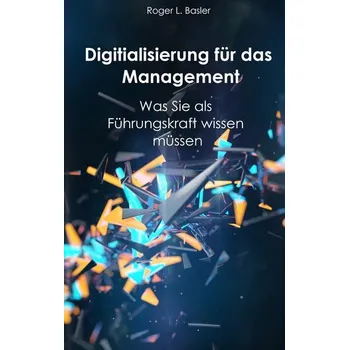 Digitalisierung für das Management - Basler de Roca, Roger