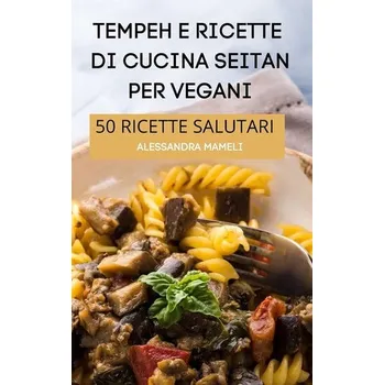 Umění Tempeh E Ricette Di Cucina Seitan Per Vegani 50 Ricette Salutari (Italian Edition) unknown author