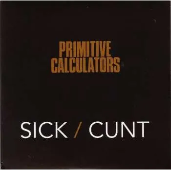 Zahraniční hudba SP Primitive Calculators: Sick / Cunt 2012