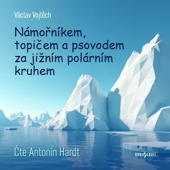 Populárně naučná literatura pro dospělé Václav Vojtěch: Námořníkem, topičem a psovodem za Jižním polárním kruhem