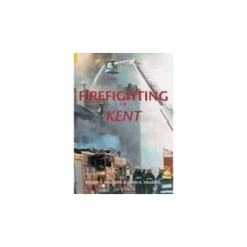 Firefighting in Kent - Mardon, Roger C a Meakins, John A