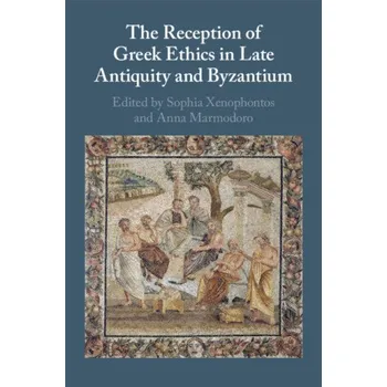 Učebnice The Reception of Greek Ethics in Late Antiquity and Byzantium – Sophia Xenophontos,Anna Marmodoro (EN)
