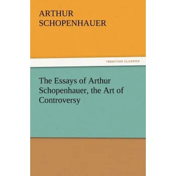 Cizojazyčná kniha Essays of Arthur Schopenhauer, the Art of Controversy (Arthur Schopenhauer)(Brožovaná)