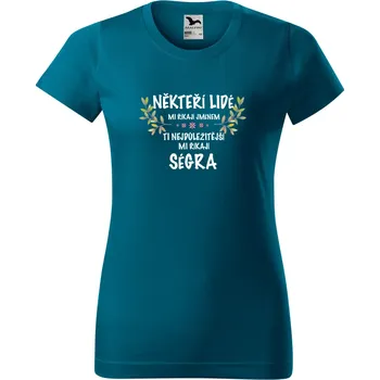 Dámské tričko Dámské tričko pro Sestru Někteří lidé mi říkají jménem Barva: PETROLEJOVÁ, Velikost: XS