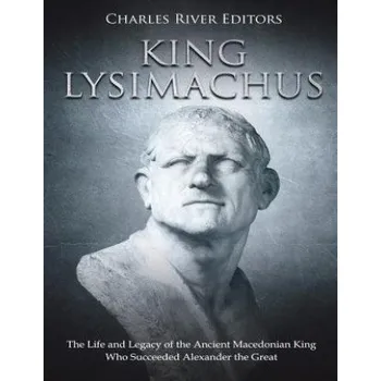 Učebnice King Lysimachus: The Life and Legacy of the Ancient Macedonian King Who Succeeded Alexander the Great (Charles River Editors)(Brožovaná)