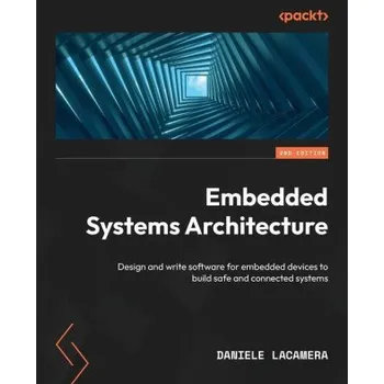 Technika Embedded Systems Architecture - Second Edition: Design and write software for embedded devices to build safe and connected systems (Brožovaná)