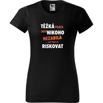 Dámské tričko s potiskem - Těžká práce ještě nikoho nezabila ale proč to riskovat Barva: ČERNÁ, Velikost: 3XL